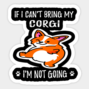 If I Can't Bring My Corgi I'm Not Going (124) Sticker